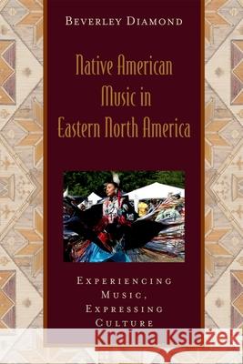 Native American Music in Eastern North America: Experiencing Music, Expressing Culture Includes CD [With CD] Beverley Diamond 9780195301045 Oxford University Press, USA