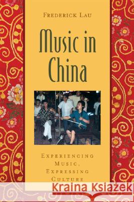 Music in China: Experiencing Music, Expressing Culture [With CD (Audio)] Frederick Lau 9780195301243 Oxford University Press, USA