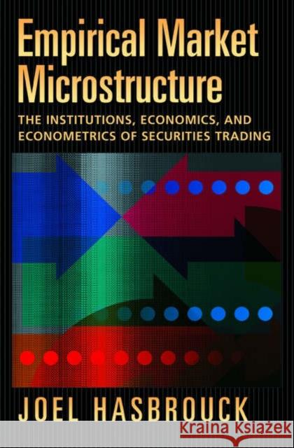 Empirical Market Microstructure: The Institutions, Economics, and Econometrics of Securities Trading Hasbrouck, Joel 9780195301649 Oxford University Press, USA