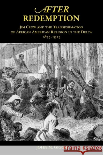 After Redemption: Jim Crow and the Transformation of African American Religion in the Delta, 1875-1915 Giggie, John M. 9780195304046 Oxford University Press, USA