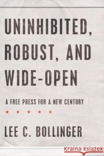 Uninhibited, Robust, and Wide-Open: A Free Press for a New Century Bollinger, Lee C. 9780195304398 Oxford University Press