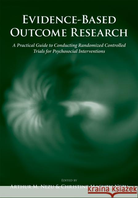 Evidence-Based Outcome Research: A Practical Guide to Conducting Randomized Controlled Trials for Psychosocial Interventions Nezu, Arthur M. 9780195304633 Oxford University Press, USA