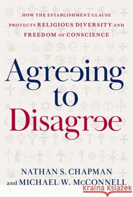 Agreeing to Disagree: How the Establishment Clause Protects Religious Diversity and Freedom of Conscience Michael W. (Richard and Frances Mallery Professor and Director of the Constitutional Law Center, Richard and Frances Mal 9780195304664