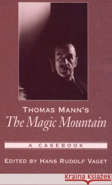 Thomas Mann's the Magic Mountain: A Casebook Vaget, Hans Rudolf 9780195304732