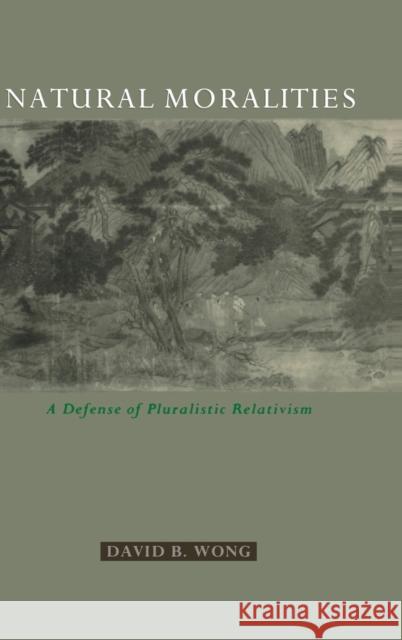 Natural Moralities: A Defense of Pluralistic Relativism Wong, David B. 9780195305395