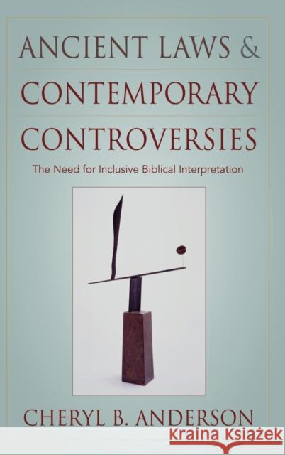 Ancient Laws and Contemporary Controversies: The Need for Inclusive Biblical Interpretation Anderson, Cheryl 9780195305500 Oxford University Press