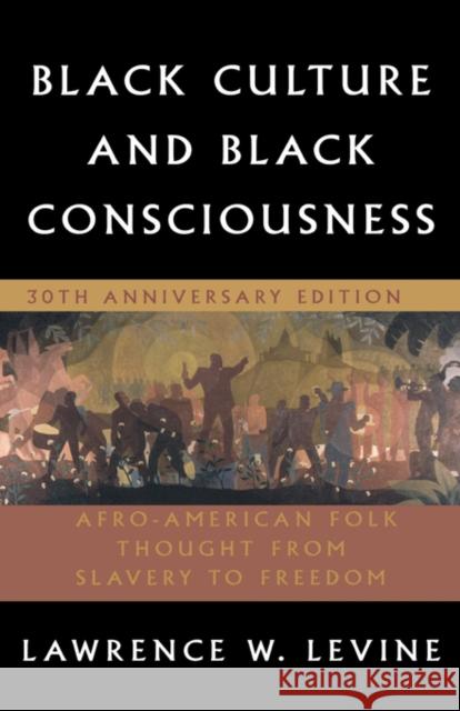 Black Culture and Black Consciousness: Afro-American Folk Thought from Slavery to Freedom Levine, Lawrence W. 9780195305692 Oxford University Press, USA