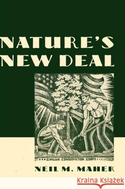 Nature's New Deal: The Civilian Conservation Corps and the Roots of the American Environmental Movement Maher, Neil M. 9780195306019 Oxford University Press, USA