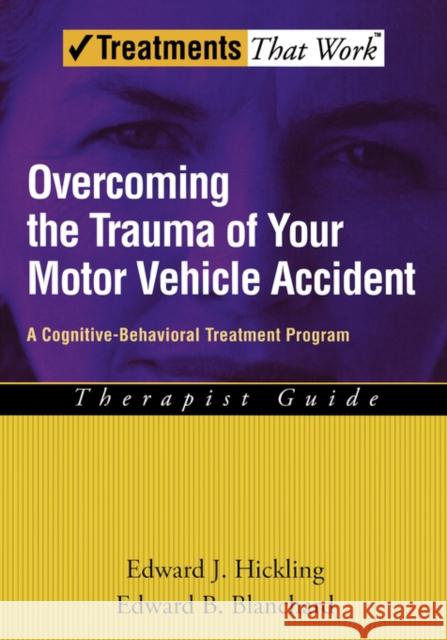 Overcoming the Trauma of Your Motor Vehicle Accident: A Cognitive-Behavioral Treatment Program Hickling, Edward J. 9780195306064 Oxford University Press