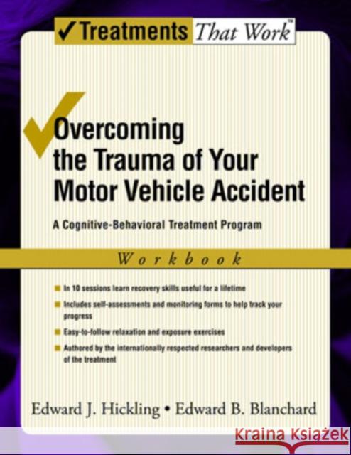 Overcoming the Trauma of Your Motor Vehicle Accident: A Cognitive-Behavioral Treatment Program Hickling, Edward J. 9780195306071 Oxford University Press