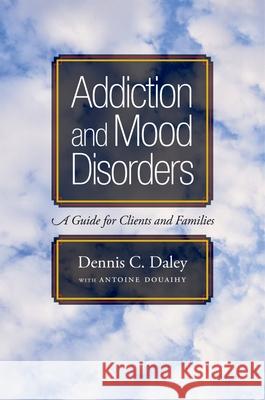 Addiction and Mood Disorders: A Guide for Clients and Families Dennis C. Daley Antoine Douaihy 9780195306286 Oxford University Press