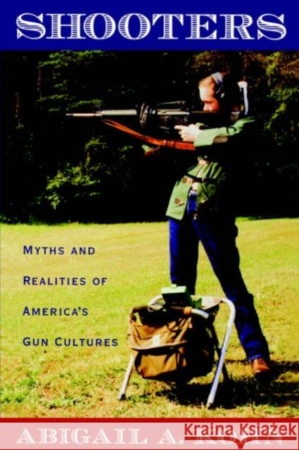 Shooters: Myths and Realities of America's Gun Cultures Kohn, Abigail a. 9780195306446 Oxford University Press