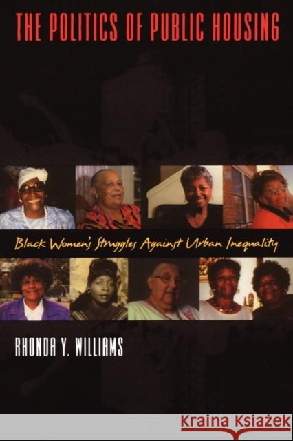 The Politics of Public Housing: Black Women's Struggles Against Urban Inequality Williams, Rhonda Y. 9780195306514 Oxford University Press, USA
