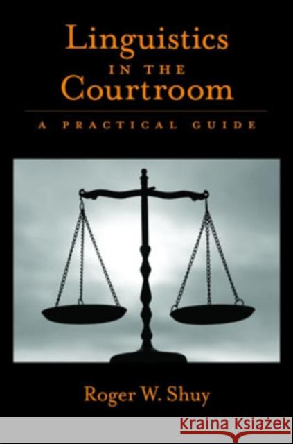Linguistics in the Courtroom: A Practical Guide Shuy, Roger W. 9780195306644 Oxford University Press, USA