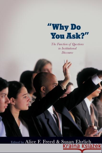 Why Do You Ask?: The Function of Questions in Institutional Discourse Alice F. Freed 9780195306903 Oxford University Press