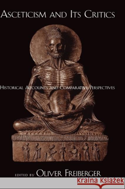 Asceticism and Its Critics: Historical Accounts and Comparative Perspectives Freiberger, Oliver 9780195307917 Oxford University Press