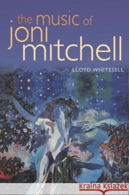 The Music of Joni Mitchell Lloyd Whitesell 9780195307993 Oxford University Press, USA