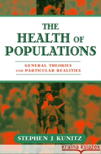 The Health of Populations: General Theories and Particular Realitites Kunitz, Stephen J. 9780195308075 Oxford University Press, USA