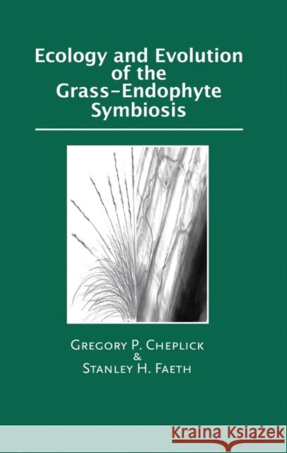 Ecology and Evolution of the Grass-Endophyte Symbiosis G. P. Cheplick Gregory P. Cheplick Stanley Faeth 9780195308082