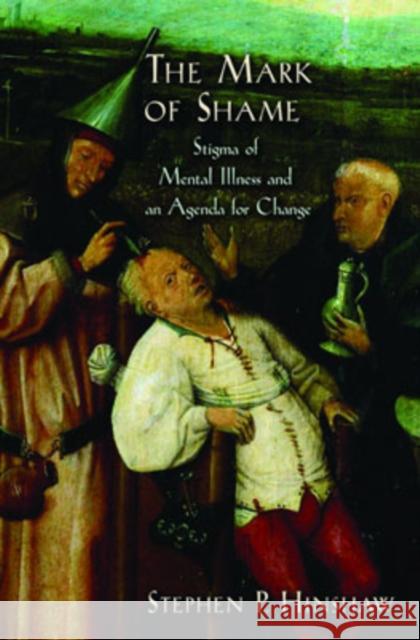 The Mark of Shame : Stigma of Mental Illness and an Agenda for Change Stephen P. Hinshaw 9780195308440 