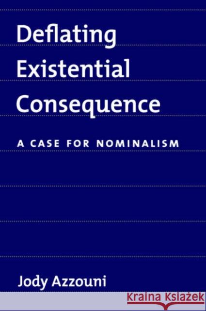 Deflating Existential Consequence: A Case for Nominalism Azzouni, Jody 9780195308679 Oxford University Press