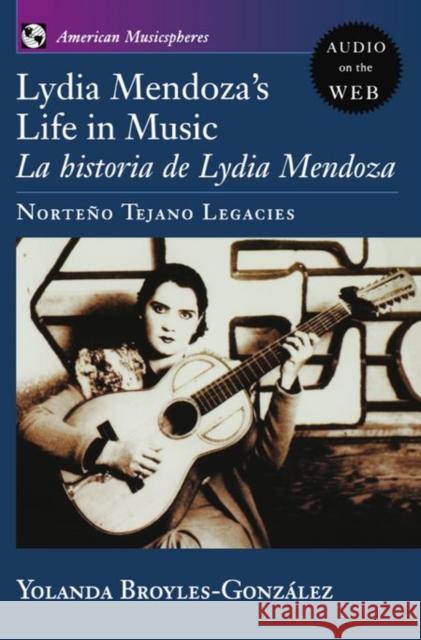 Lydia Mendoza's Life in Music: La Historia de Lydia Mendoza: Norteño Tejano Legacies Broyles-Gonzalez, Yolanda 9780195308686