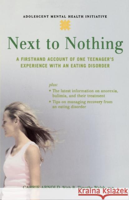 Next to Nothing: A Firsthand Account of One Teenager's Experience with an Eating Disorder Arnold, Carrie 9780195309669 Oxford University Press, USA