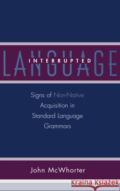 Language Interrupted: Signs of Non-Native Acquisition in Standard Language Grammars McWhorter, John 9780195309805 Oxford University Press, USA