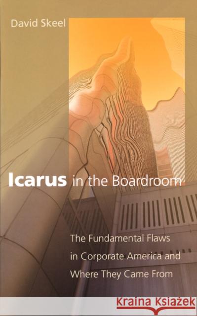 Icarus in the Boardroom: The Fundamental Flaws in Corporate America and Where They Came from Skeel, David 9780195310177 Oxford University Press