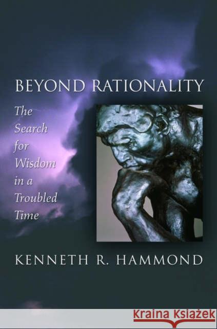 Beyond Rationality: The Search for Wisdom in a Troubled Time Hammond, Kenneth R. 9780195311747 0