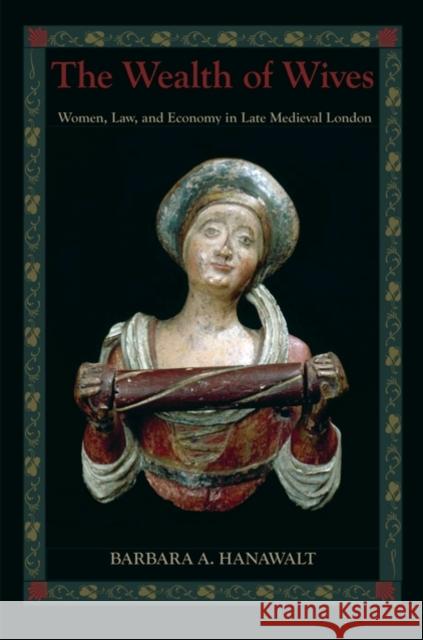 Wealth of Wives: Women, Law, and Economy in Late Medieval London Hanawalt, Barbara A. 9780195311761 Oxford University Press