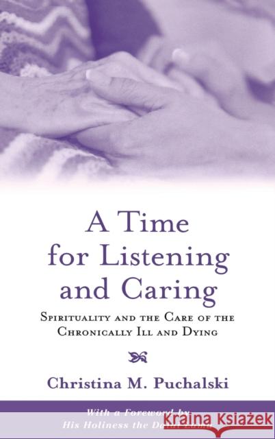 A Time for Listening and Caring: Spirituality and the Care of the Chronically Ill and Dying Christina M. Puchalski 9780195311785 Oxford University Press, USA