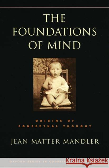 The Foundations of Mind: Origins of Conceptual Thought Mandler, Jean Matter 9780195311839 Oxford University Press
