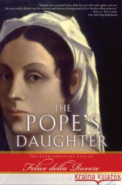 The Pope's Daughter: The Extraordinary Life of Felice Della Rovere Caroline P. Murphy 9780195312010