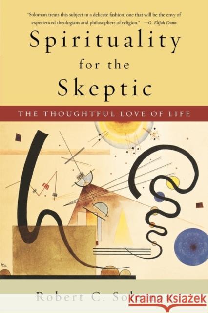 Spirituality for the Skeptic: The Thoughtful Love of Life Solomon, Robert C. 9780195312133 0
