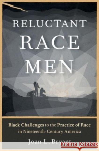 Reluctant Race Men: Black Challenges to the Practice of Race in Nineteenth-Century America Joan L. (Associate Professor of African American Studies, Associate Professor of African American Studies, Syracuse Univ 9780195312966 Oxford University Press Inc