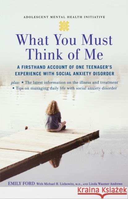 What You Must Think of Me: A Firsthand Account of One Teenager's Experience with Social Anxiety Disorder Ford, Emily 9780195313031