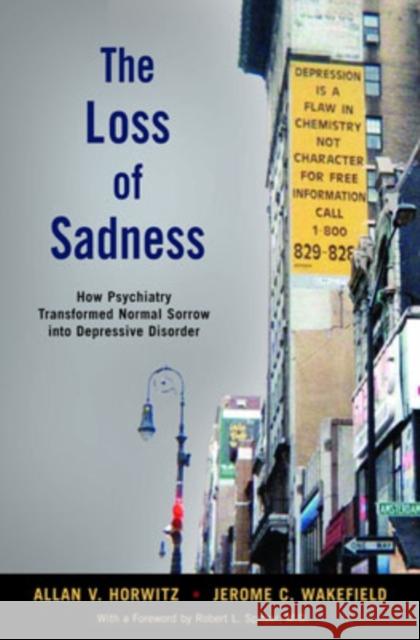 The Loss of Sadness: How Psychiatry Transformed Normal Sorrow Into Depressive Disorder Horwitz, Allan V. 9780195313048 0