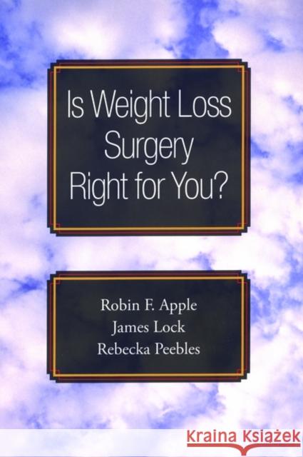 Is Weight Loss Surgery Right for You? Robin F. Apple James Lock Rebecka Peebles 9780195313154 Oxford University Press