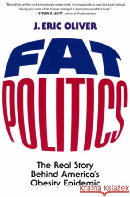 Fat Politics: The Real Story Behind America's Obesity Epidemic Oliver, J. Eric 9780195313208