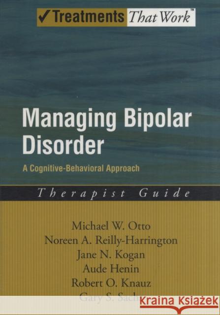 Managing Bipolar Disorder: A Cognitive Behavior Treatment Program Therapist Guide Otto, Michael 9780195313345 OXFORD UNIVERSITY PRESS