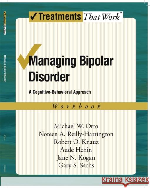 Managing Bipolar Disorder: Workbook : A cognitive-behavioural approach Noreen Reilly-Harrington Robert O. Knauz Aude Henin 9780195313376 