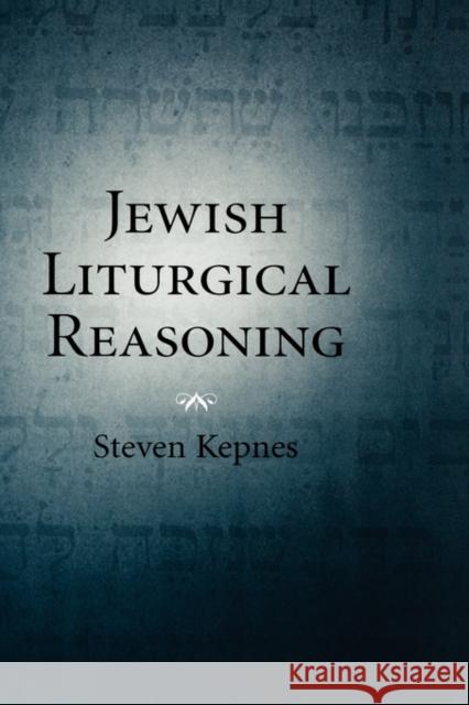 Jewish Liturgical Reasoning Steven Kepnes 9780195313819 