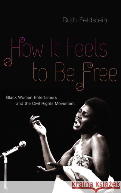 How It Feels to Be Free: Black Women Entertainers and the Civil Rights Movement Feldstein, Ruth 9780195314038
