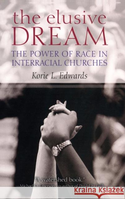 The Elusive Dream: The Power of Race in Interracial Churches Edwards, Korie L. 9780195314243 Oxford University Press, USA