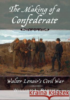 The Making of a Confederate: Walter Lenoir's Civil War William L. Barney 9780195314342