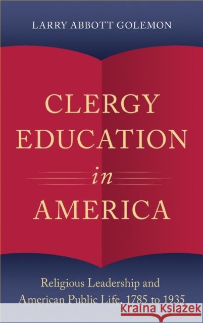 Clergy Education in America: Religious Leadership and American Public Life Larry Abbott Golemon 9780195314670