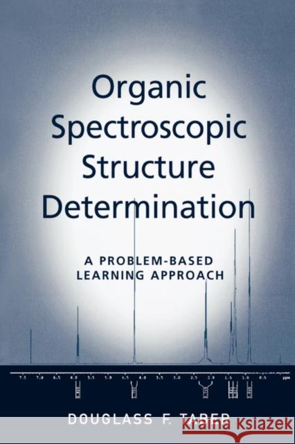 Organic Spectroscopic Structure Determination: A Problem-Based Learning Approach Taber, Douglass F. 9780195314700 Oxford University Press, USA