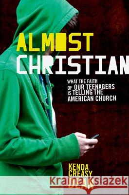 Almost Christian: What the Faith of Our Teenagers Is Telling the American Church Kenda Creas Kenda Creasy Dean 9780195314847 Oxford University Press