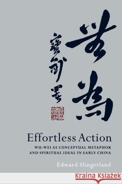 Effortless Action: Wu-Wei as Conceptual Metaphor and Spiritual Ideal in Early China Slingerland, Edward 9780195314878